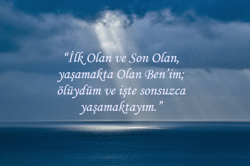 'İlk Olan ve Son Olan, yaşamakta Olan Ben’im; ölüydüm ve işte sonsuzca yaşamaktayım.'