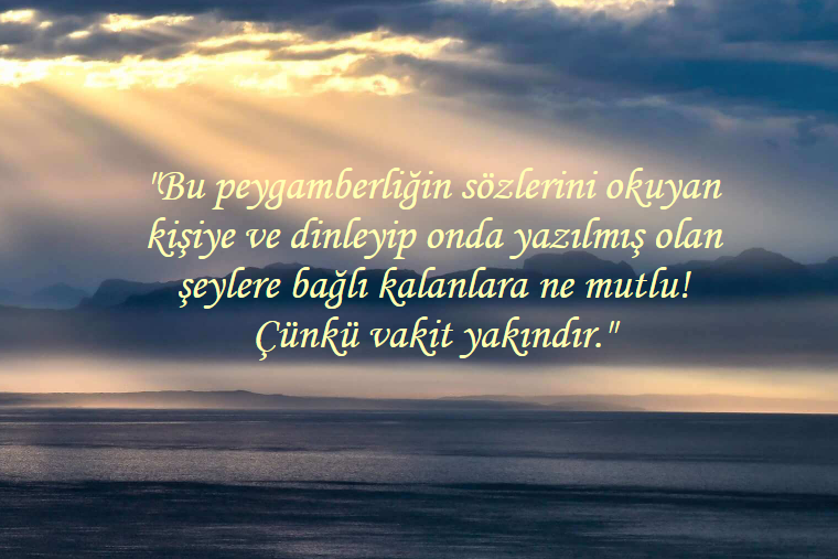 Bu peygamberliğin sözlerini okuyan kişiye ve dinleyip onda yazılmış olan şeylere bağlı kalanlara ne mutlu! Çünkü vakit yakındır.